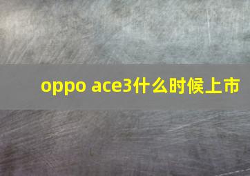 oppo ace3什么时候上市